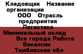 Кладовщик › Название организации ­ Finn Flare, ООО › Отрасль предприятия ­ Логистика › Минимальный оклад ­ 28 000 - Все города Работа » Вакансии   . Тамбовская обл.,Моршанск г.